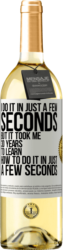 29,95 € Free Shipping | White Wine WHITE Edition I do it in just a few seconds, but it took me 30 years to learn how to do it in just a few seconds White Label. Customizable label Young wine Harvest 2023 Verdejo