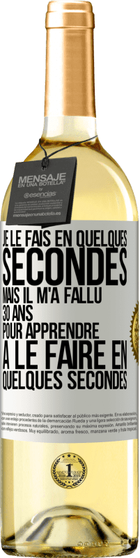 29,95 € | Vin blanc Édition WHITE Je le fais en quelques secondes, mais il m'a fallu 30 ans pour apprendre à le faire en quelques secondes Étiquette Blanche. Étiquette personnalisable Vin jeune Récolte 2023 Verdejo