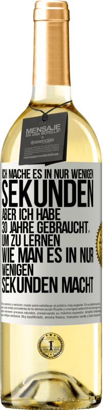 29,95 € | Weißwein WHITE Ausgabe Ich mache es in nur wenigen Sekunden, aber ich habe 30 Jahre gebraucht, um zu lernen, wie man es in nur wenigen Sekunden Weißes Etikett. Anpassbares Etikett Junger Wein Ernte 2023 Verdejo