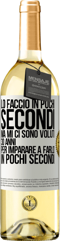 29,95 € | Vino bianco Edizione WHITE Lo faccio in pochi secondi, ma mi ci sono voluti 30 anni per imparare a farlo in pochi secondi Etichetta Bianca. Etichetta personalizzabile Vino giovane Raccogliere 2025 Verdejo
