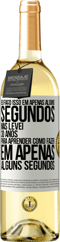 «Eu faço isso em apenas alguns segundos, mas levei 30 anos para aprender como fazer em apenas alguns segundos» Edição WHITE