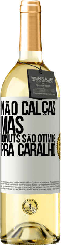 «Não calças, mas donuts são ótimos pra caralho» Edição WHITE