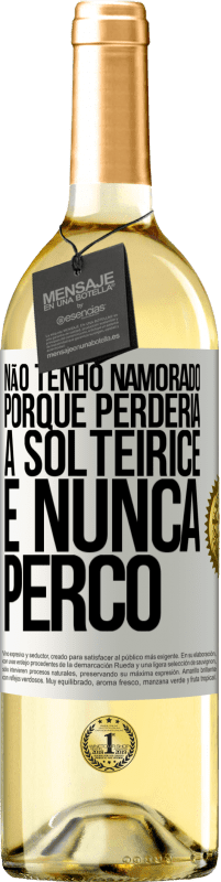 «Não tenho namorado porque perderia a solteirice e nunca perco» Edição WHITE