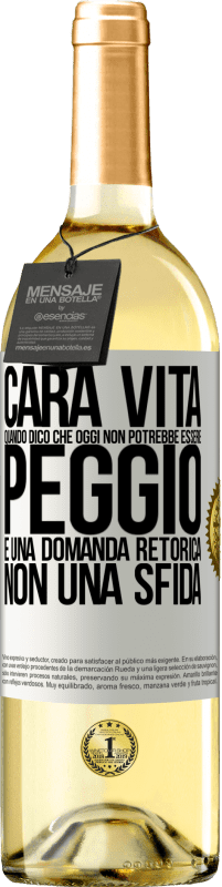 Spedizione Gratuita | Vino bianco Edizione WHITE Cara vita, quando dico che oggi non potrebbe essere peggio, è una domanda retorica, non una sfida Etichetta Bianca. Etichetta personalizzabile Vino giovane Raccogliere 2023 Verdejo