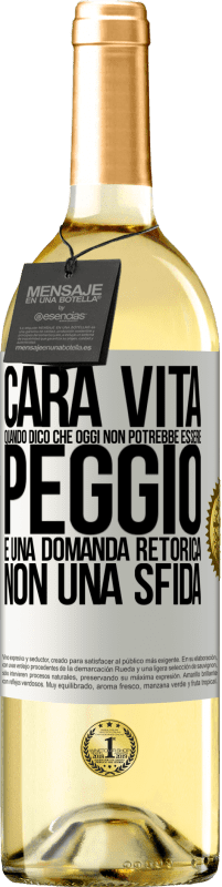 29,95 € | Vino bianco Edizione WHITE Cara vita, quando dico che oggi non potrebbe essere peggio, è una domanda retorica, non una sfida Etichetta Bianca. Etichetta personalizzabile Vino giovane Raccogliere 2025 Verdejo