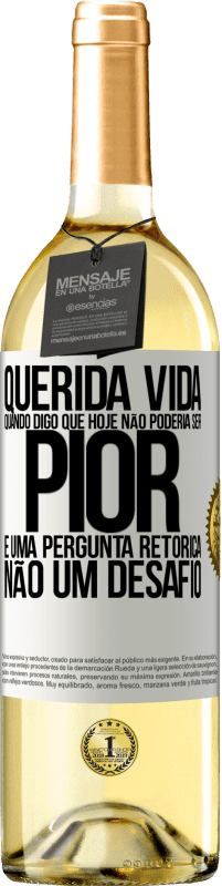 29,95 € Envio grátis | Vinho branco Edição WHITE Querida vida, Quando digo que hoje não poderia ser pior, é uma pergunta retórica, não um desafio Etiqueta Branca. Etiqueta personalizável Vinho jovem Colheita 2023 Verdejo