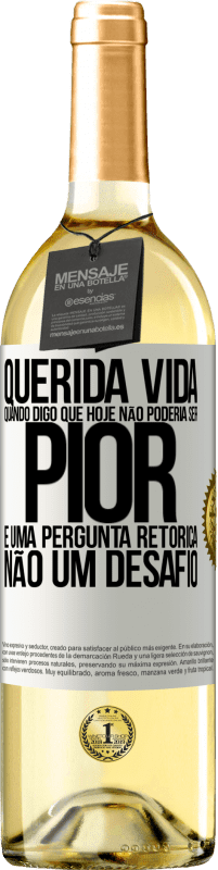 29,95 € | Vinho branco Edição WHITE Querida vida, Quando digo que hoje não poderia ser pior, é uma pergunta retórica, não um desafio Etiqueta Branca. Etiqueta personalizável Vinho jovem Colheita 2025 Verdejo