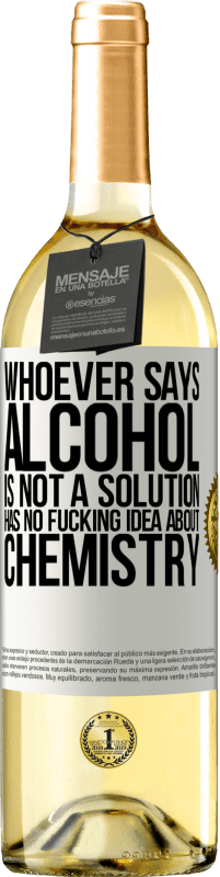 29,95 € | White Wine WHITE Edition Whoever says alcohol is not a solution has no fucking idea about chemistry White Label. Customizable label Young wine Harvest 2023 Verdejo
