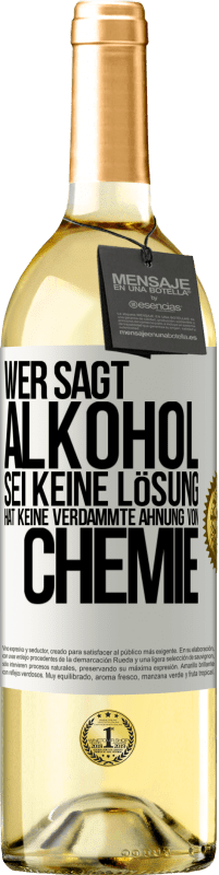 29,95 € | Weißwein WHITE Ausgabe Wer sagt, Alkohol sei keine Lösung, hat keine verdammte Ahnung von Chemie Weißes Etikett. Anpassbares Etikett Junger Wein Ernte 2023 Verdejo