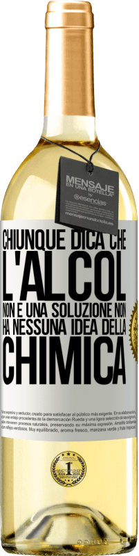29,95 € Spedizione Gratuita | Vino bianco Edizione WHITE Chiunque dica che l'alcol non è una soluzione non ha nessuna idea della chimica Etichetta Bianca. Etichetta personalizzabile Vino giovane Raccogliere 2025 Verdejo