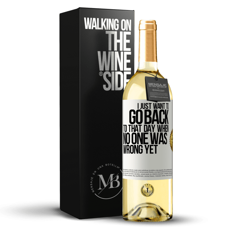 29,95 € Free Shipping | White Wine WHITE Edition I just want to go back to that day when no one was wrong yet White Label. Customizable label Young wine Harvest 2025 Verdejo