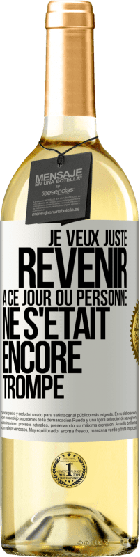 Envoi gratuit | Vin blanc Édition WHITE Je veux juste revenir à ce jour où personne ne s'était encore trompé Étiquette Blanche. Étiquette personnalisable Vin jeune Récolte 2023 Verdejo