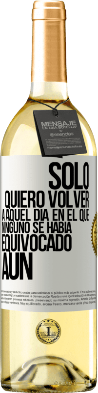 29,95 € | Vino Blanco Edición WHITE Sólo quiero volver a aquel día en el que ninguno se había equivocado aún Etiqueta Blanca. Etiqueta personalizable Vino joven Cosecha 2024 Verdejo