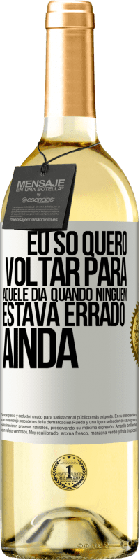 Envio grátis | Vinho branco Edição WHITE Eu só quero voltar para aquele dia quando ninguém estava errado ainda Etiqueta Branca. Etiqueta personalizável Vinho jovem Colheita 2023 Verdejo