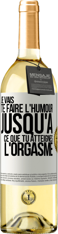 «Je vais te faire l'humour jusqu'à ce que tu atteignes l'orgasme» Édition WHITE