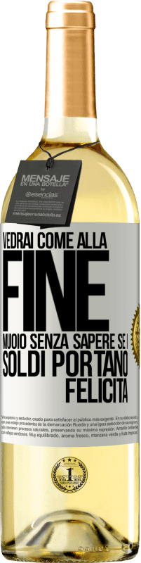 Spedizione Gratuita | Vino bianco Edizione WHITE Vedrai come alla fine muoio senza sapere se i soldi portano felicità Etichetta Bianca. Etichetta personalizzabile Vino giovane Raccogliere 2023 Verdejo