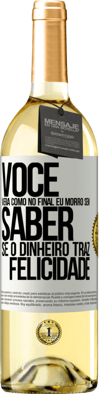 Envio grátis | Vinho branco Edição WHITE Você verá como no final eu morro sem saber se o dinheiro traz felicidade Etiqueta Branca. Etiqueta personalizável Vinho jovem Colheita 2023 Verdejo