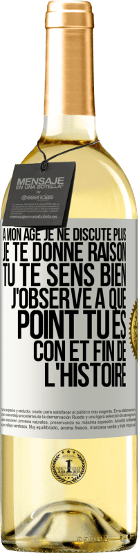 29,95 € Envoi gratuit | Vin blanc Édition WHITE A mon âge je ne discute plus, je te donne raison, tu te sens bien, j'observe à quel point tu es con et fin de l'histoire Étiquette Blanche. Étiquette personnalisable Vin jeune Récolte 2025 Verdejo