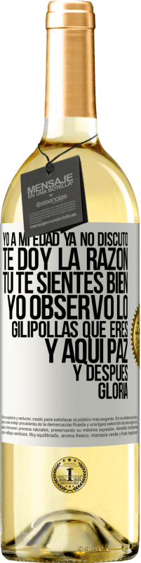 29,95 € | Vino Blanco Edición WHITE Yo a mi edad ya no discuto, te doy la razón, tú te sientes bien, yo observo lo gilipollas que eres y aquí paz y después Etiqueta Blanca. Etiqueta personalizable Vino joven Cosecha 2024 Verdejo