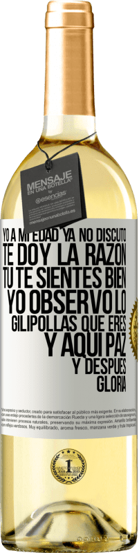 29,95 € | Vino Blanco Edición WHITE Yo a mi edad ya no discuto, te doy la razón, tú te sientes bien, yo observo lo gilipollas que eres y aquí paz y después Etiqueta Blanca. Etiqueta personalizable Vino joven Cosecha 2025 Verdejo