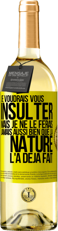 29,95 € Envoi gratuit | Vin blanc Édition WHITE Je voudrais vous insulter mais je ne le ferais jamais aussi bien que la nature l'a déjà fait Étiquette Jaune. Étiquette personnalisable Vin jeune Récolte 2025 Verdejo