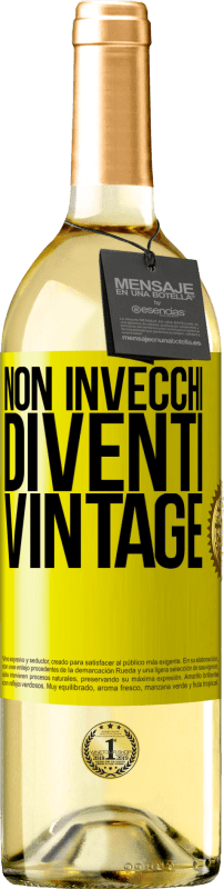 «Non invecchi, diventi vintage» Edizione WHITE