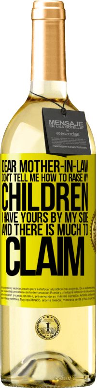 29,95 € Free Shipping | White Wine WHITE Edition Dear mother-in-law, don't tell me how to raise my children. I have yours by my side and there is much to claim Yellow Label. Customizable label Young wine Harvest 2024 Verdejo