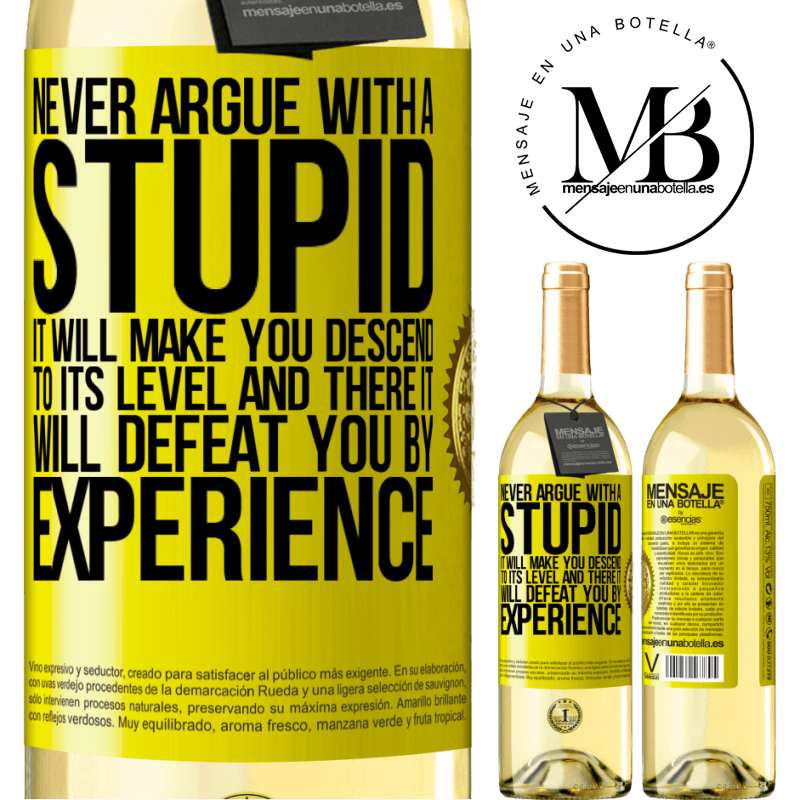 29,95 € Free Shipping | White Wine WHITE Edition Never argue with a stupid. It will make you descend to its level and there it will defeat you by experience Yellow Label. Customizable label Young wine Harvest 2022 Verdejo