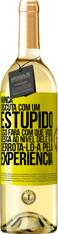 29,95 € | Vinho branco Edição WHITE Nunca discuta com um estúpido. Isso fará com que você desça ao nível dele e aí derrotá-lo-á pela experiência Etiqueta Amarela. Etiqueta personalizável Vinho jovem Colheita 2023 Verdejo