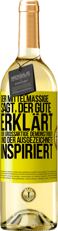 29,95 € Kostenloser Versand | Weißwein WHITE Ausgabe Der Mittelmäßige sagt, der Gute erklärt, der Großartige demonstriert und der Ausgezeichnete inspiriert Gelbes Etikett. Anpassbares Etikett Junger Wein Ernte 2025 Verdejo