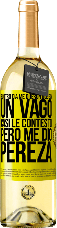 29,95 € | Vino Blanco Edición WHITE El otro día me dijeron que era un vago, casi le contesto, pero me dio pereza Etiqueta Amarilla. Etiqueta personalizable Vino joven Cosecha 2025 Verdejo