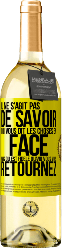 «Il ne s'agit pas de savoir qui vous dit les choses en face, mais qui est fidèle quand vous vous retournez» Édition WHITE