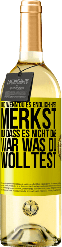 29,95 € Kostenloser Versand | Weißwein WHITE Ausgabe Und wenn du es endlich hast, merkst du, dass es nicht das, war was du wolltest Gelbes Etikett. Anpassbares Etikett Junger Wein Ernte 2025 Verdejo