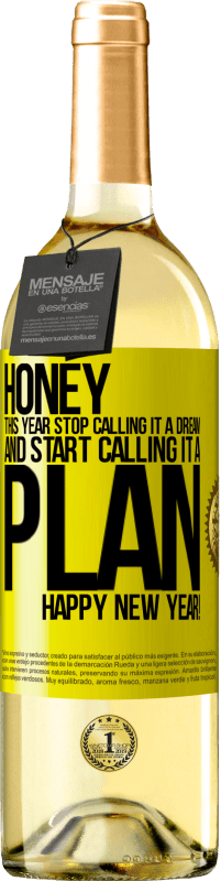 29,95 € | White Wine WHITE Edition Honey, this year stop calling it a dream and start calling it a plan. Happy New Year! Yellow Label. Customizable label Young wine Harvest 2023 Verdejo