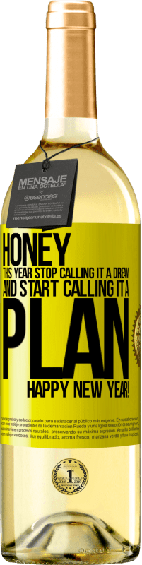 29,95 € Free Shipping | White Wine WHITE Edition Honey, this year stop calling it a dream and start calling it a plan. Happy New Year! Yellow Label. Customizable label Young wine Harvest 2025 Verdejo