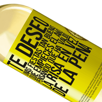 Expresiones Únicas y Personales. «Te deseo unas fiestas tan buenas, que empieces el año pensando que ha valido la risa en vez de la pena» Edición WHITE