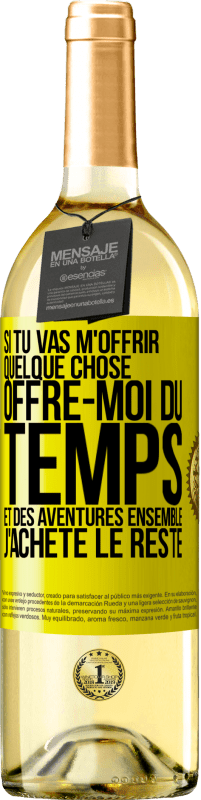 «Si tu vas m'offrir quelque chose, offre-moi du temps et des aventures ensemble. J'achète le reste» Édition WHITE