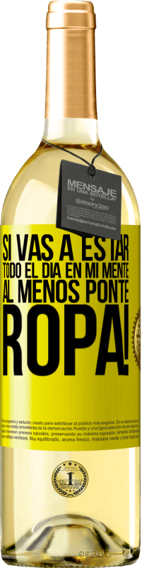 29,95 € | Vino Blanco Edición WHITE Si vas a estar todo el día en mi mente, al menos ponte ropa! Etiqueta Amarilla. Etiqueta personalizable Vino joven Cosecha 2024 Verdejo