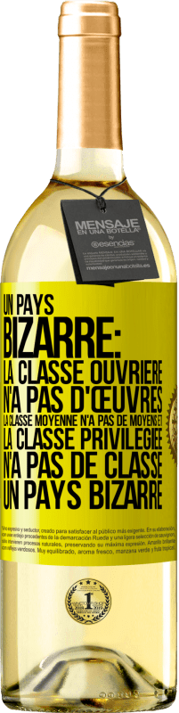 «Un pays bizarre: la classe ouvrière n'a pas d'œuvres, la classe moyenne n'a pas de moyens et la classe privilegiée n'a pas de cl» Édition WHITE