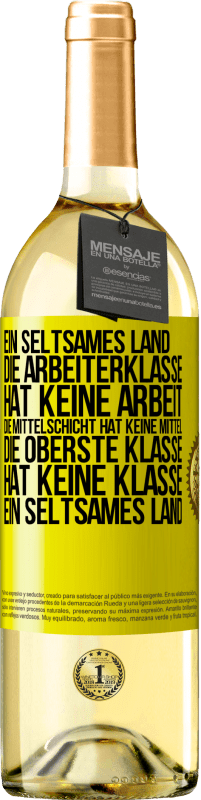 29,95 € Kostenloser Versand | Weißwein WHITE Ausgabe Ein seltsames Land: Die Arbeiterklasse hat keine Arbeit, die Mittelschicht hat keine Mittel, die oberste Klasse hat keine Klasse Gelbes Etikett. Anpassbares Etikett Junger Wein Ernte 2025 Verdejo