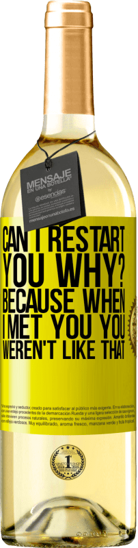 29,95 € Free Shipping | White Wine WHITE Edition can i restart you Why? Because when I met you you weren't like that Yellow Label. Customizable label Young wine Harvest 2025 Verdejo