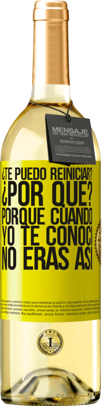 29,95 € Envío gratis | Vino Blanco Edición WHITE ¿Te puedo reiniciar? ¿Por qué? Porque cuando yo te conocí no eras así Etiqueta Amarilla. Etiqueta personalizable Vino joven Cosecha 2025 Verdejo