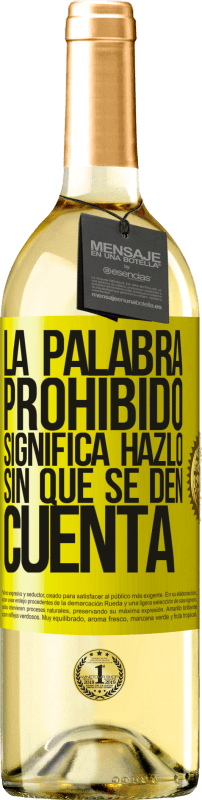 29,95 € | Vino Blanco Edición WHITE La palabra PROHIBIDO significa hazlo sin que se den cuenta Etiqueta Amarilla. Etiqueta personalizable Vino joven Cosecha 2025 Verdejo