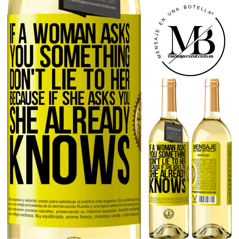 29,95 € Free Shipping | White Wine WHITE Edition If a woman asks you something, don't lie to her, because if she asks you, she already knows Yellow Label. Customizable label Young wine Harvest 2023 Verdejo