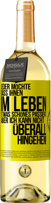 29,95 € Kostenloser Versand | Weißwein WHITE Ausgabe Jeder möchte, dass ihnen im Leben etwas Schönes passiert, aber ich kann nicht überall hingehen! Gelbes Etikett. Anpassbares Etikett Junger Wein Ernte 2025 Verdejo