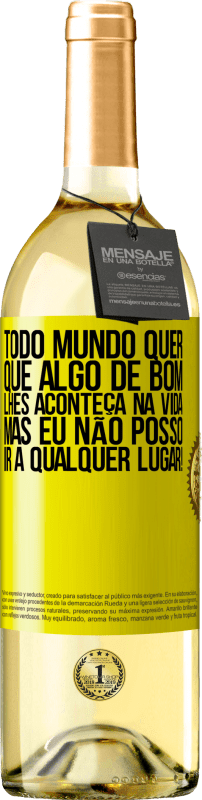 29,95 € Envio grátis | Vinho branco Edição WHITE Todo mundo quer que algo de bom lhes aconteça na vida, mas eu não posso ir a qualquer lugar! Etiqueta Amarela. Etiqueta personalizável Vinho jovem Colheita 2025 Verdejo