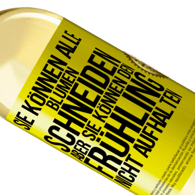 Einzigartige und Persönliche Ausdrücke. «Sie können alle Blumen schneiden, aber sie können den Frühling nicht aufhalten» WHITE Ausgabe