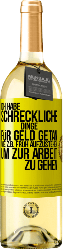 29,95 € Kostenloser Versand | Weißwein WHITE Ausgabe Ich habe schreckliche Dinge für Geld getan. Wie z.B. früh aufzustehen, um zur Arbeit zu gehen Gelbes Etikett. Anpassbares Etikett Junger Wein Ernte 2025 Verdejo
