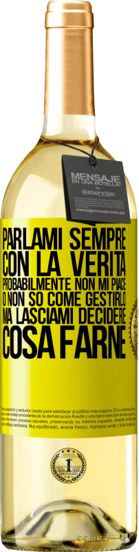 Spedizione Gratuita | Vino bianco Edizione WHITE Parlami sempre con la verità. Probabilmente non mi piace, o non so come gestirlo, ma lasciami decidere cosa farne Etichetta Gialla. Etichetta personalizzabile Vino giovane Raccogliere 2023 Verdejo