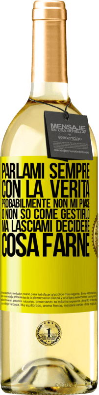 29,95 € Spedizione Gratuita | Vino bianco Edizione WHITE Parlami sempre con la verità. Probabilmente non mi piace, o non so come gestirlo, ma lasciami decidere cosa farne Etichetta Gialla. Etichetta personalizzabile Vino giovane Raccogliere 2025 Verdejo